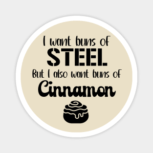 I Want Buns of Steel But I Also Want Buns of Cinnamon Magnet